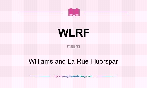 What does WLRF mean? It stands for Williams and La Rue Fluorspar