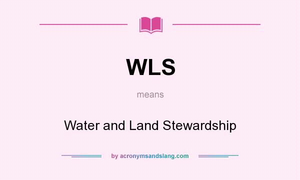 What does WLS mean? It stands for Water and Land Stewardship