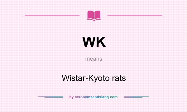What does WK mean? It stands for Wistar-Kyoto rats