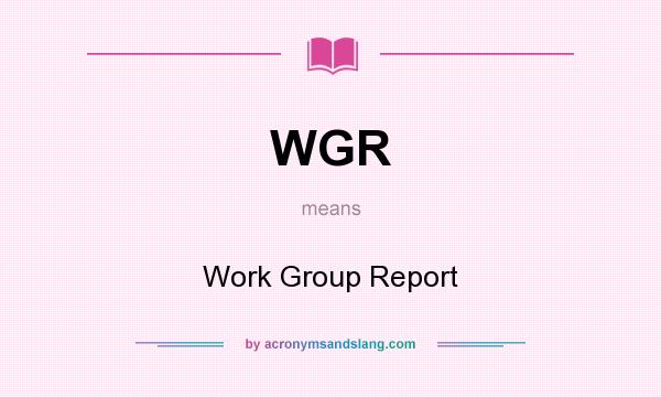 What does WGR mean? It stands for Work Group Report