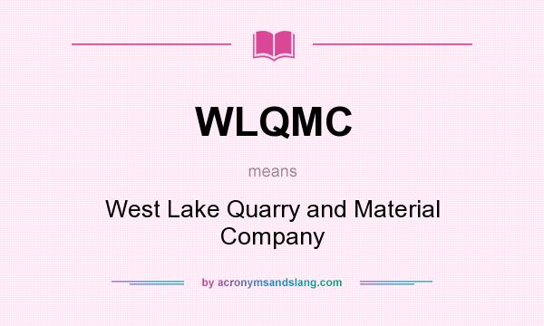 What does WLQMC mean? It stands for West Lake Quarry and Material Company
