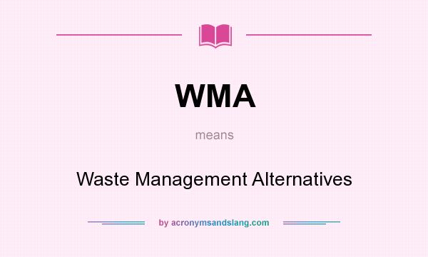 What does WMA mean? It stands for Waste Management Alternatives