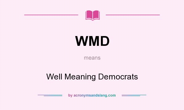 What does WMD mean? It stands for Well Meaning Democrats