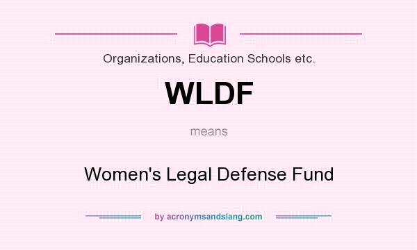 What does WLDF mean? It stands for Women`s Legal Defense Fund