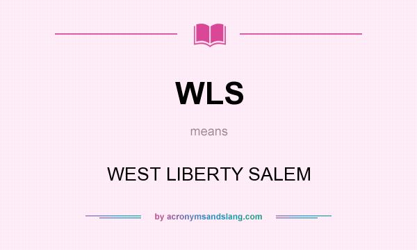 What does WLS mean? It stands for WEST LIBERTY SALEM