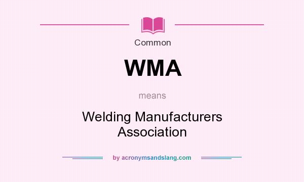 What does WMA mean? It stands for Welding Manufacturers Association
