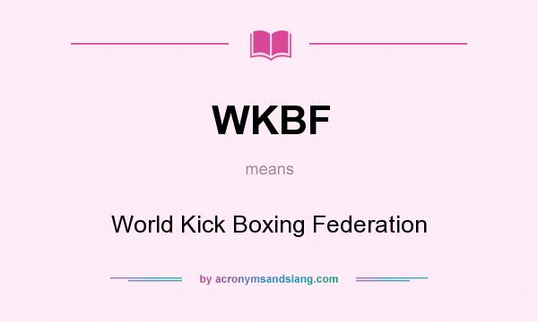 What does WKBF mean? It stands for World Kick Boxing Federation