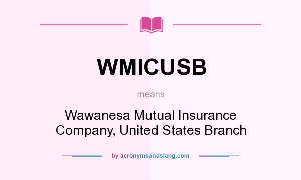 What does WMICUSB mean? It stands for Wawanesa Mutual Insurance Company, United States Branch