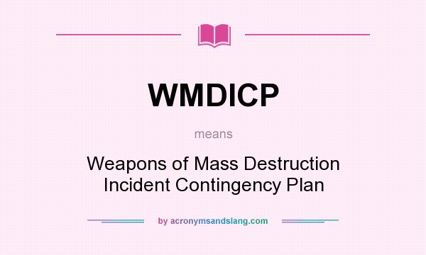 What does WMDICP mean? It stands for Weapons of Mass Destruction Incident Contingency Plan