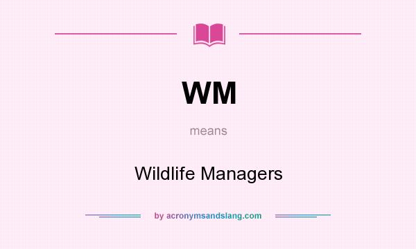 What does WM mean? It stands for Wildlife Managers