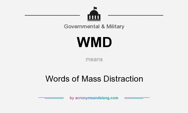 What does WMD mean? It stands for Words of Mass Distraction