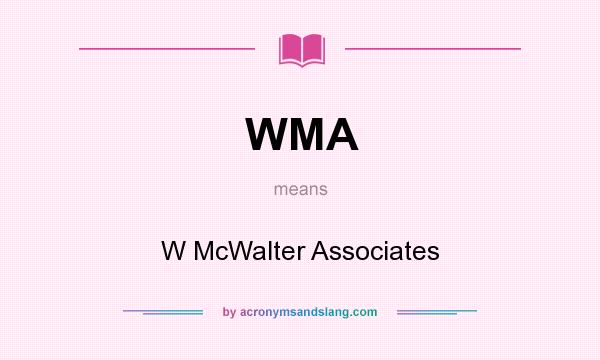 What does WMA mean? It stands for W McWalter Associates