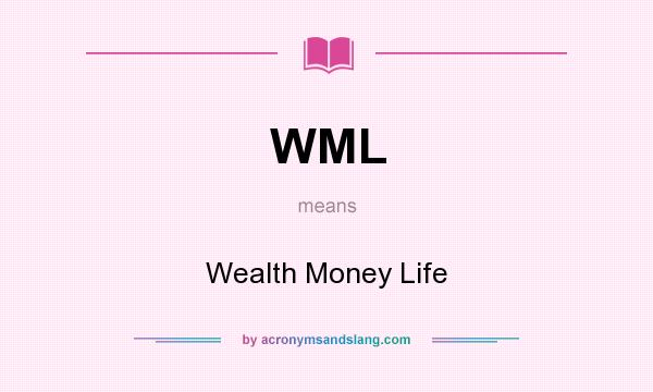 What does WML mean? It stands for Wealth Money Life