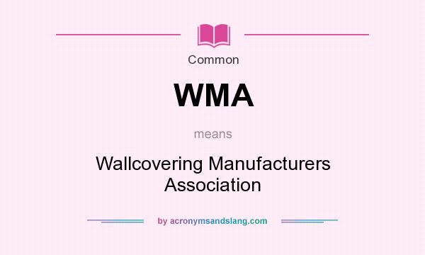 What does WMA mean? It stands for Wallcovering Manufacturers Association