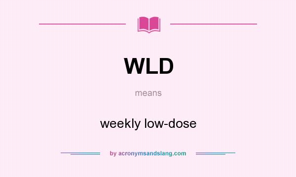 What does WLD mean? It stands for weekly low-dose