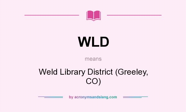What does WLD mean? It stands for Weld Library District (Greeley, CO)