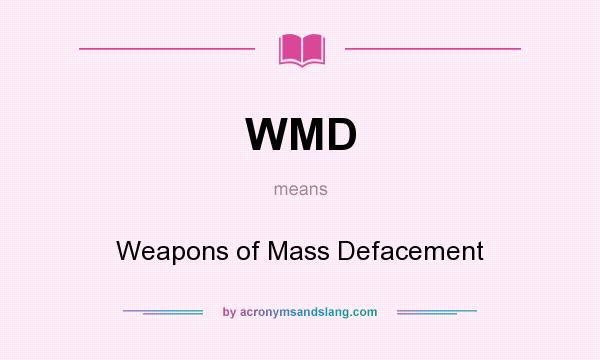 What does WMD mean? It stands for Weapons of Mass Defacement