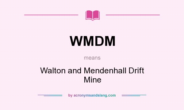 What does WMDM mean? It stands for Walton and Mendenhall Drift Mine