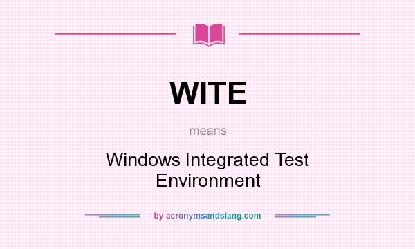 What does WITE mean? It stands for Windows Integrated Test Environment