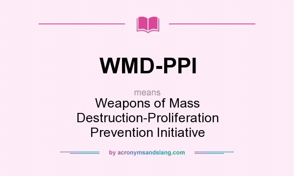 What does WMD-PPI mean? It stands for Weapons of Mass Destruction-Proliferation Prevention Initiative