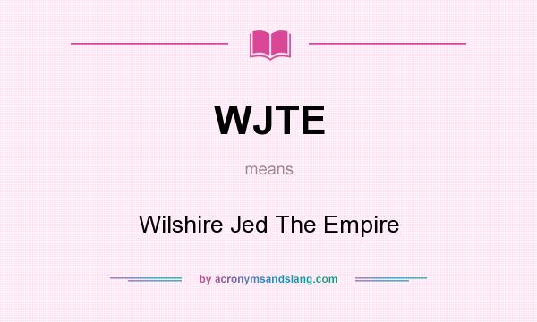 What does WJTE mean? It stands for Wilshire Jed The Empire