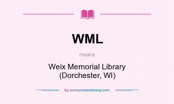 What does WML mean? It stands for Weix Memorial Library (Dorchester, WI)