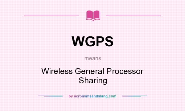 What does WGPS mean? It stands for Wireless General Processor Sharing