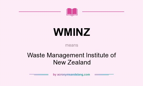 What does WMINZ mean? It stands for Waste Management Institute of New Zealand