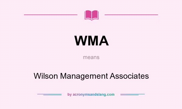 What does WMA mean? It stands for Wilson Management Associates