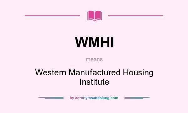 What does WMHI mean? It stands for Western Manufactured Housing Institute