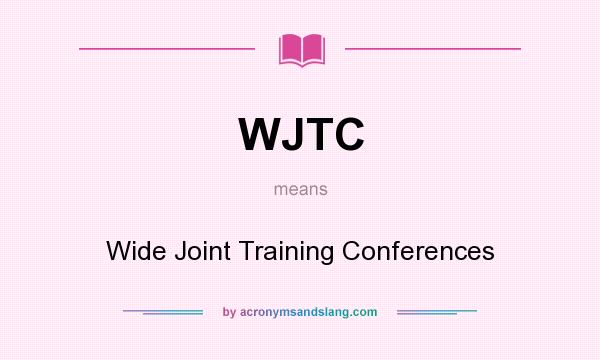 What does WJTC mean? It stands for Wide Joint Training Conferences