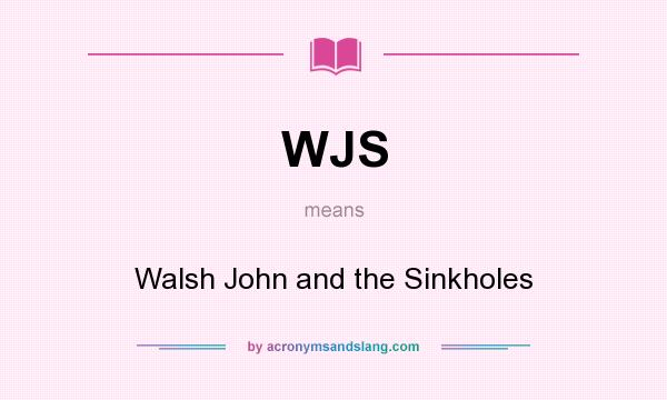 What does WJS mean? It stands for Walsh John and the Sinkholes