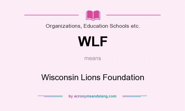 What does WLF mean? It stands for Wisconsin Lions Foundation