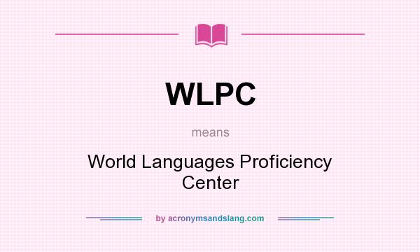 What does WLPC mean? It stands for World Languages Proficiency Center