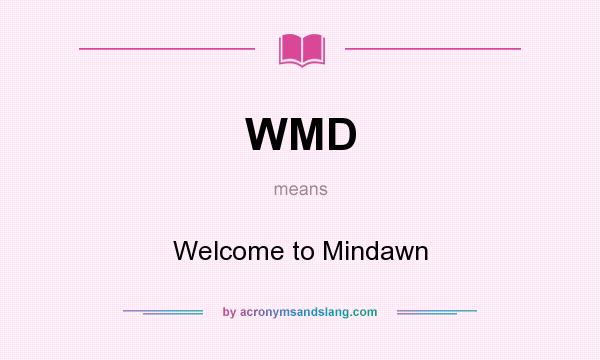 What does WMD mean? It stands for Welcome to Mindawn