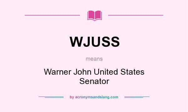 What does WJUSS mean? It stands for Warner John United States Senator