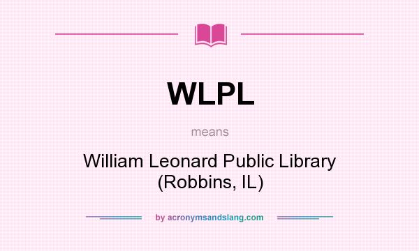 What does WLPL mean? It stands for William Leonard Public Library (Robbins, IL)