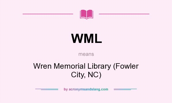What does WML mean? It stands for Wren Memorial Library (Fowler City, NC)