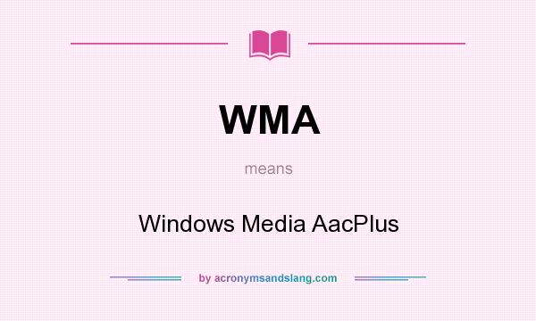 What does WMA mean? It stands for Windows Media AacPlus