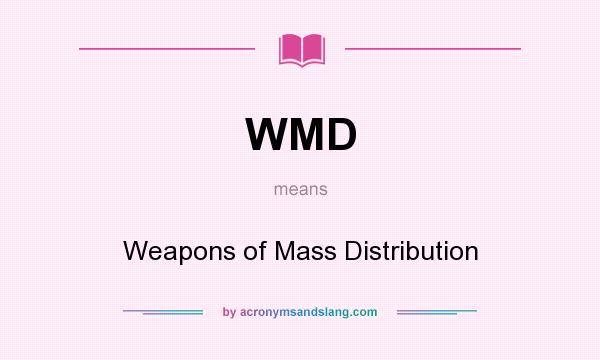 What does WMD mean? It stands for Weapons of Mass Distribution