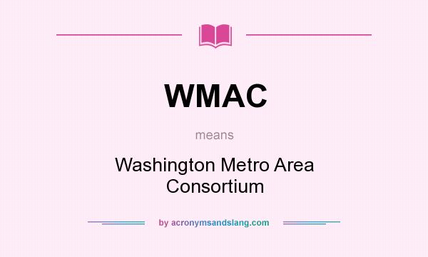 What does WMAC mean? It stands for Washington Metro Area Consortium