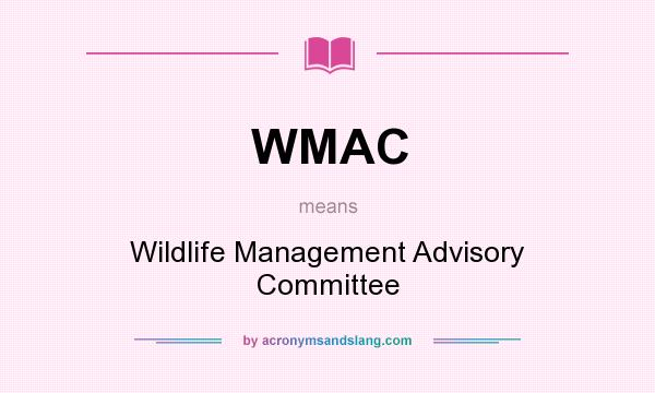 What does WMAC mean? It stands for Wildlife Management Advisory Committee