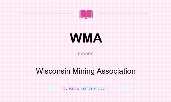 What does WMA mean? It stands for Wisconsin Mining Association