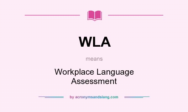 What does WLA mean? It stands for Workplace Language Assessment