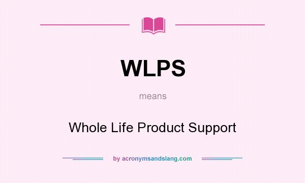 What does WLPS mean? It stands for Whole Life Product Support