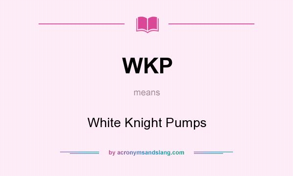 What does WKP mean? It stands for White Knight Pumps