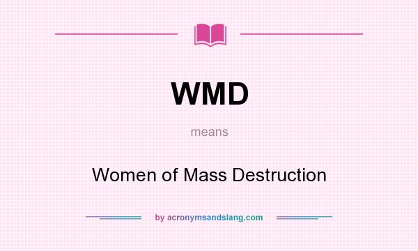 What does WMD mean? It stands for Women of Mass Destruction