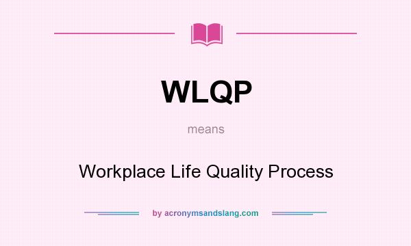 What does WLQP mean? It stands for Workplace Life Quality Process