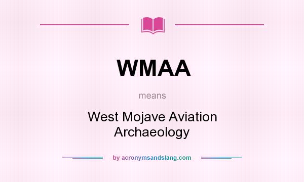 What does WMAA mean? It stands for West Mojave Aviation Archaeology