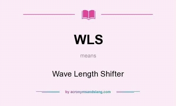 What does WLS mean? It stands for Wave Length Shifter